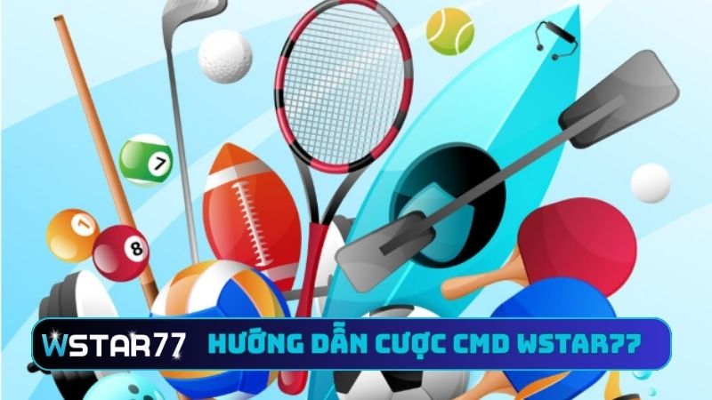 Hướng Dẫn Cược CMD Tại Wstar77 - Trải Nghiệm Cá Độ Đỉnh Nhất 1 Hướng dẫn cược CMD tại Wstar77