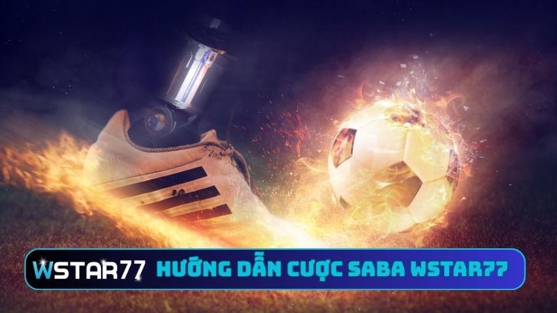 Hướng Dẫn Cược SABA Tại Wstar77 - Xem Tỷ Lệ Kèo Và Đặt Tiền 1 Hướng dẫn cược SABA tại Wstar77
