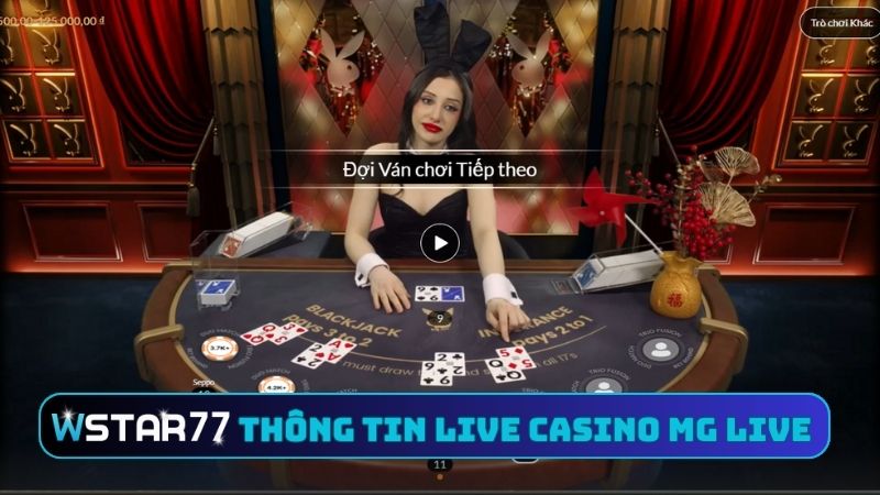 Hướng Dẫn Chơi Live Casino MG Live Tại Wstar77 Từ Chuyên Gia 2 Thông tin về hướng dẫn chơi live casino MG live tại Wstar77
